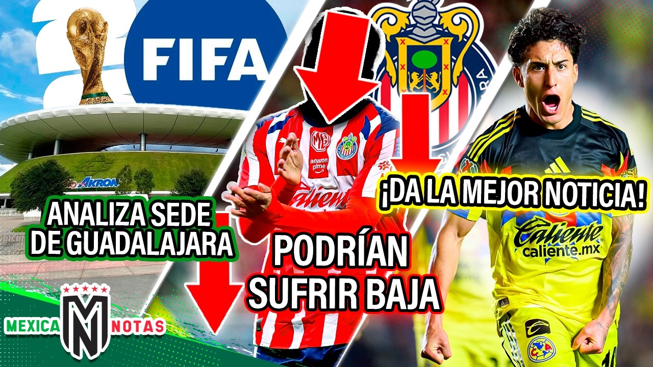 FIFA analiza sede de Guadalajara| Chivas podría sufrir baja inesperada| Zendejas da la mejor noticia