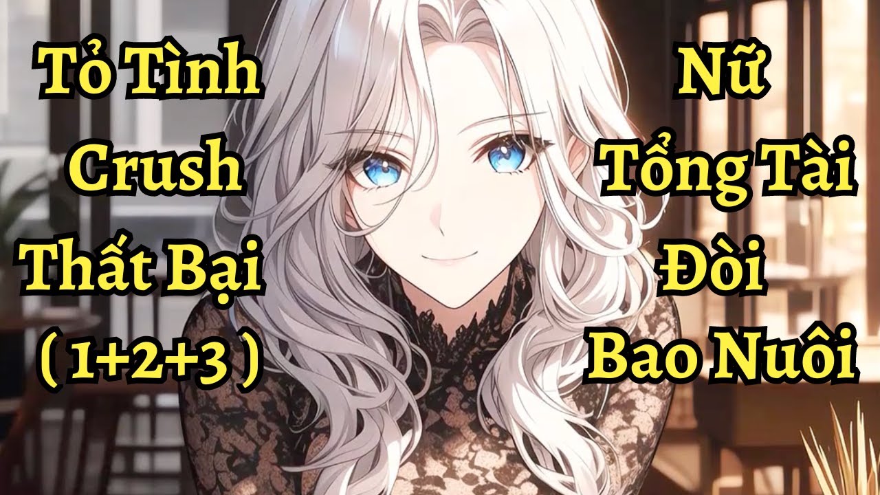 Nam chính PHẾ VẬT tỏ tình crush thất bại nhưng được nữ tổng tài đòi bao nuôi