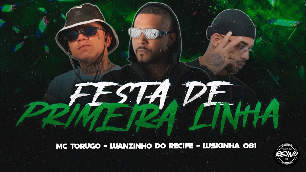 LUANZINHO DO RECIFE, LUSKINHA081, MC TORUGO - FESTA DE PRIMEIRA LINHA