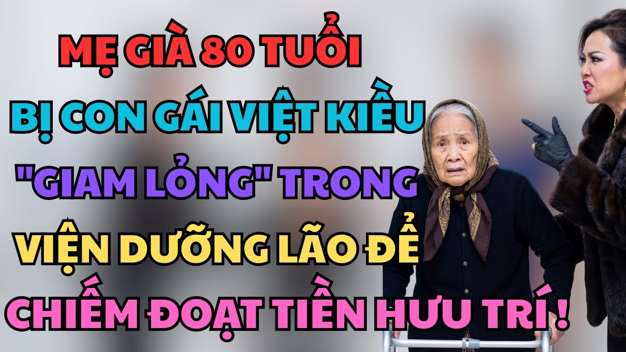 XÓT XA: Mẹ Già 80 Tuổi Bị Con Gái Việt Kiều 