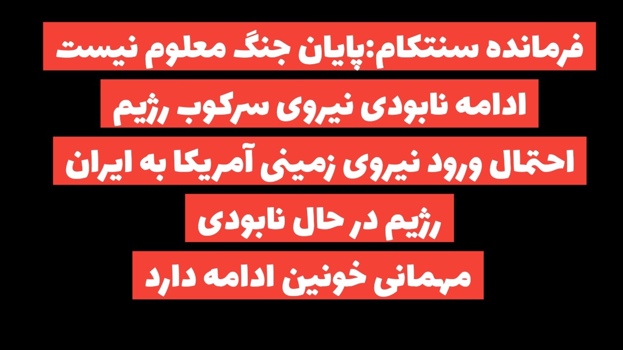 فرمانده سنتکام:پایان جنگ معلوم نیست/احتمال ورود نیروی زمین به ایران بالاست/ادامه نابودی نیروی سرکوب
