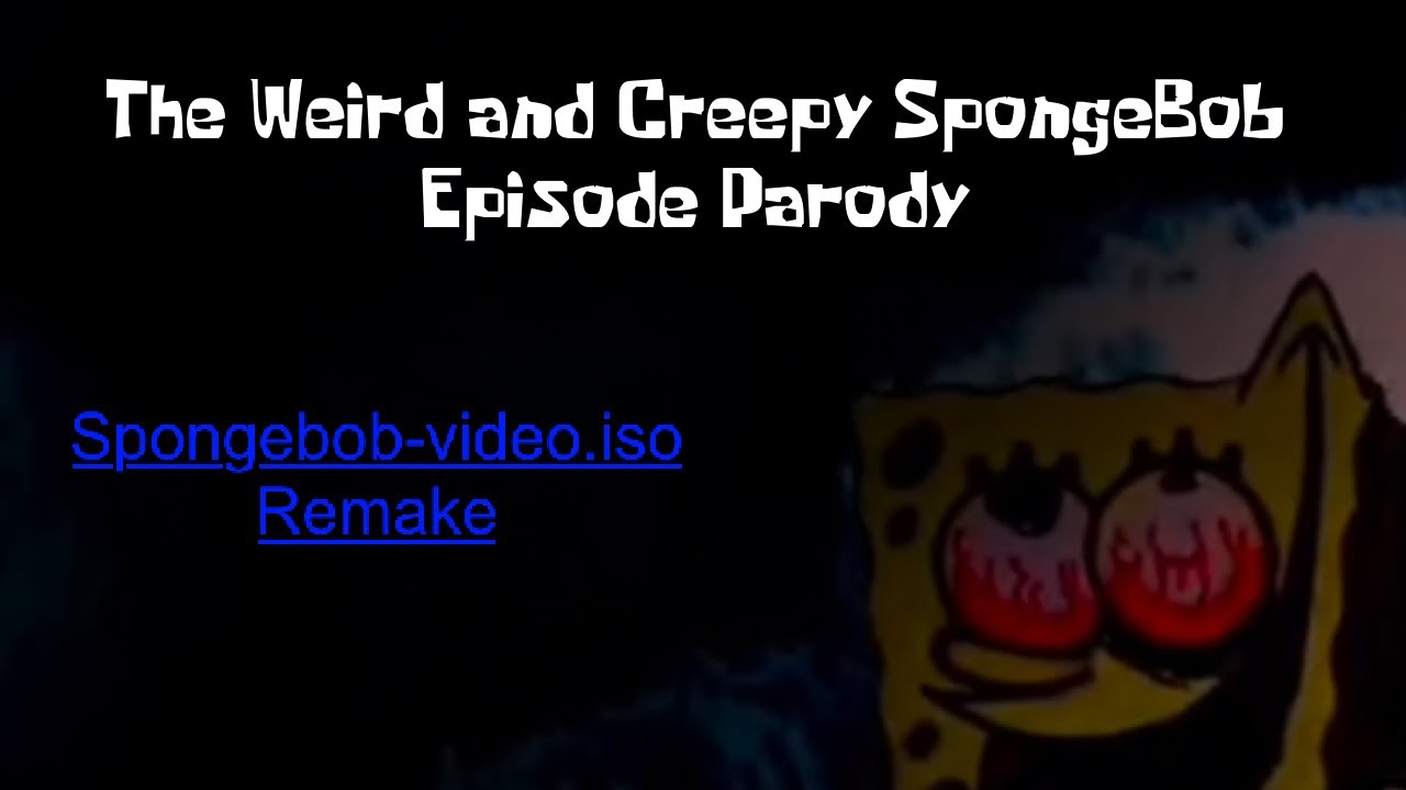 The Weird and Creepy SpongeBob Parody (Spongebob-video.iso Remake)