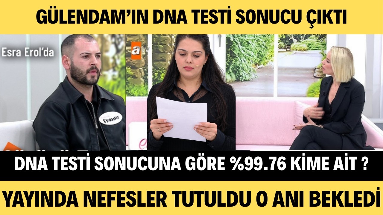ESRA EROL'DA FERHAT İLE GÜLENDAM'IN DNA TESTİ SONUCU ÇIKTI ÇOCUKLARI %99.76 ORANINDA KİMİN ÇIKTI ???