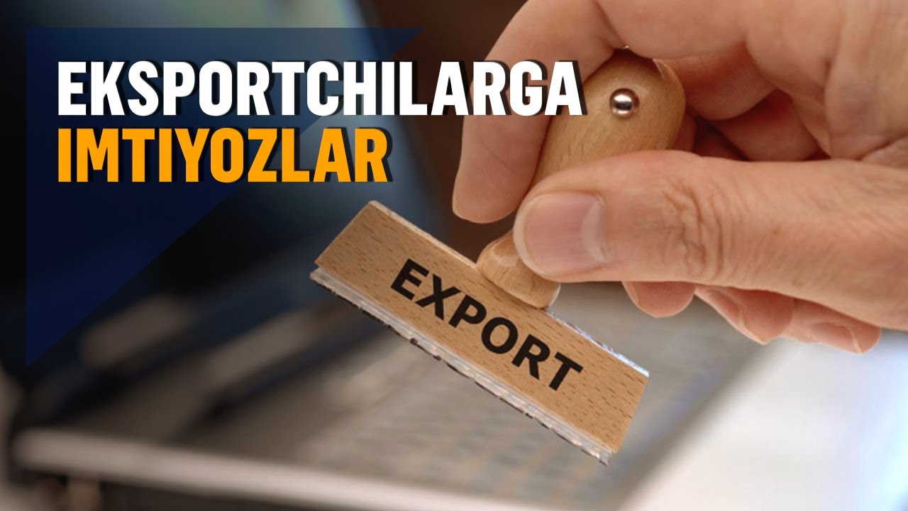 Soliq imtiyozlari, moliyaviy qo‘llab-quvvatlov – eskportyorlar qanday yengilliklardan foydalanyapti?