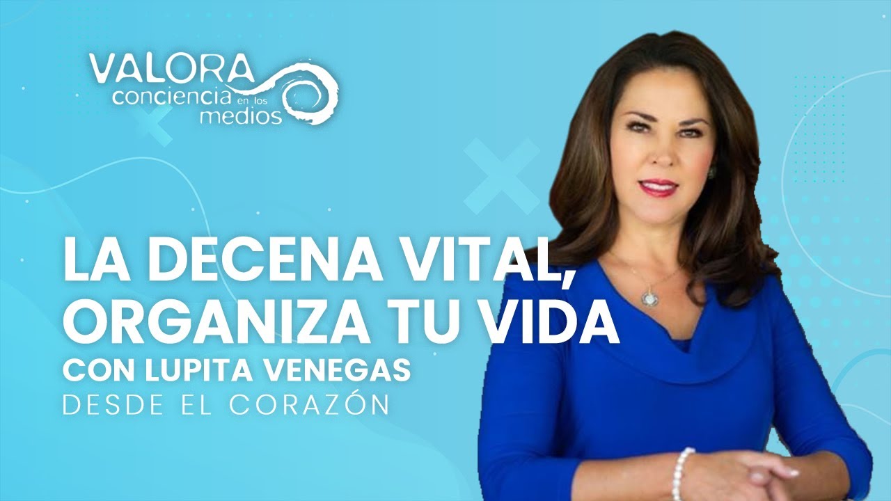 La decena vital, organiza tu vida - Lupita Venegas | Desde el corazón