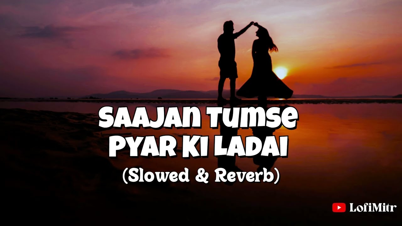 Saajan Tumse Pyar Ki Ladai (Slowed + Reverb) | Maine Pyaar Kyun Kiya | Lofi Vibes | LofiMitr