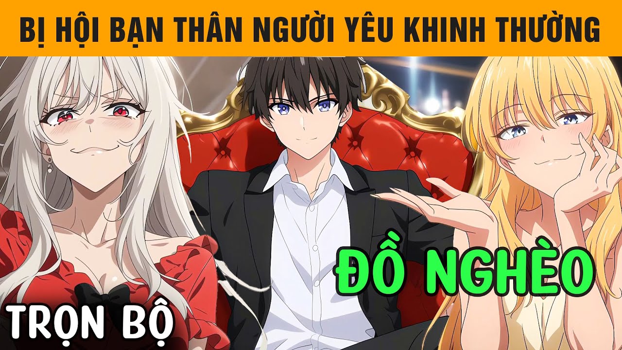 Trọn Bộ | Chàng Trai Nghèo Bị Hội Bạn Thân Người Yêu Khinh Thường Và Cái Kết Không Thể Ngờ Tới