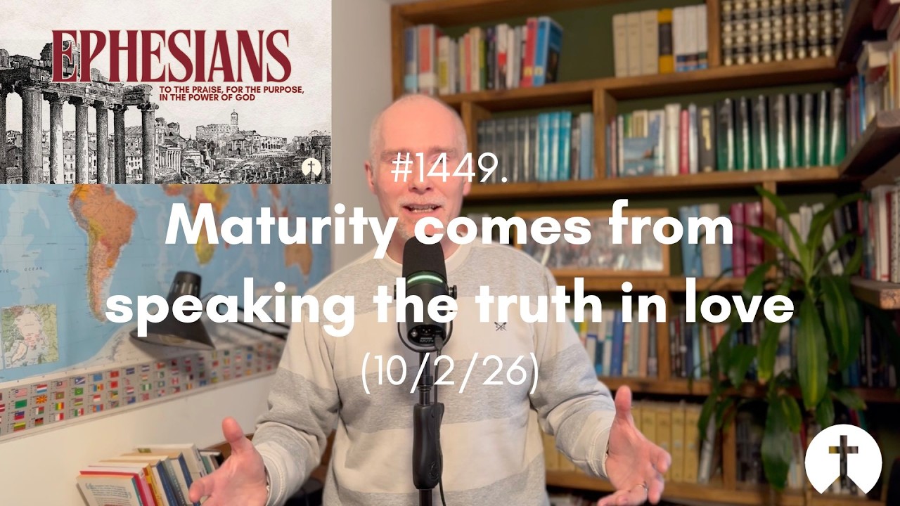 #1449. Maturity comes from speaking the truth in love (10/2/26)