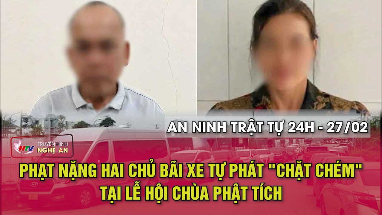 An ninh trật tự 24h - 27/2/2026: Phạt nặng 2chủ bãi xe tự phát 
