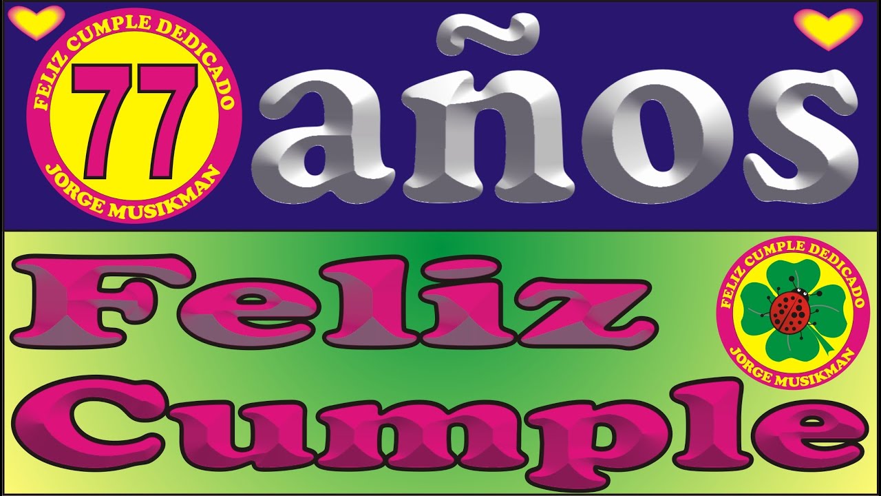 FELIZ CUMPLE 77 A&Ntilde;OS - CANCIONES DE CUMPLEA&Ntilde;OS FELIZ - FELIZ CUMPLE DEDICADO - MA&Ntilde;ANITAS