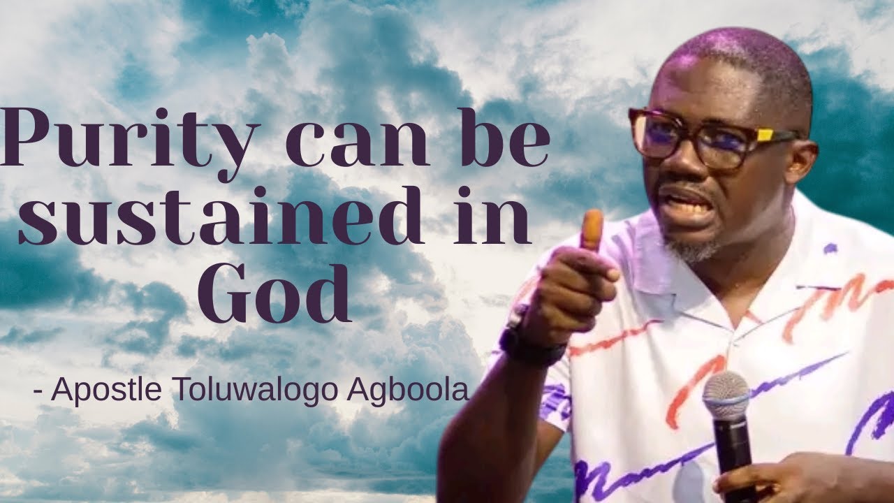 Purity can be sustained in God || Apostle Toluwalogo Agboola || #ApostleToluwalogoAgboola