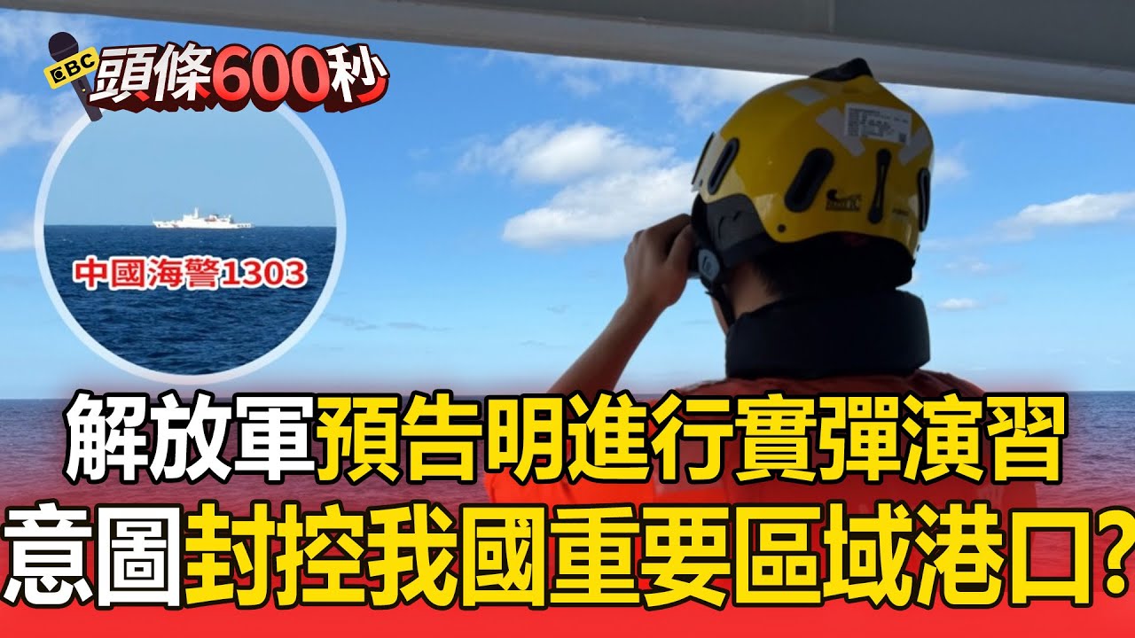 解放軍海警預告「明日將進行實彈演習」！圍台軍演「意圖封控我國重要區域港口」？【頭條600秒】