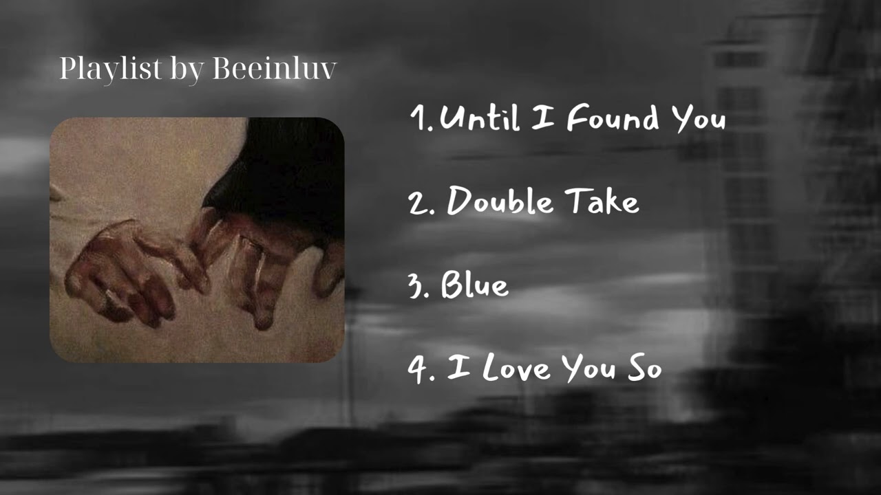 [Playlist by Beeinluv] Until I Found You, Double Take, Blue, I Love You So