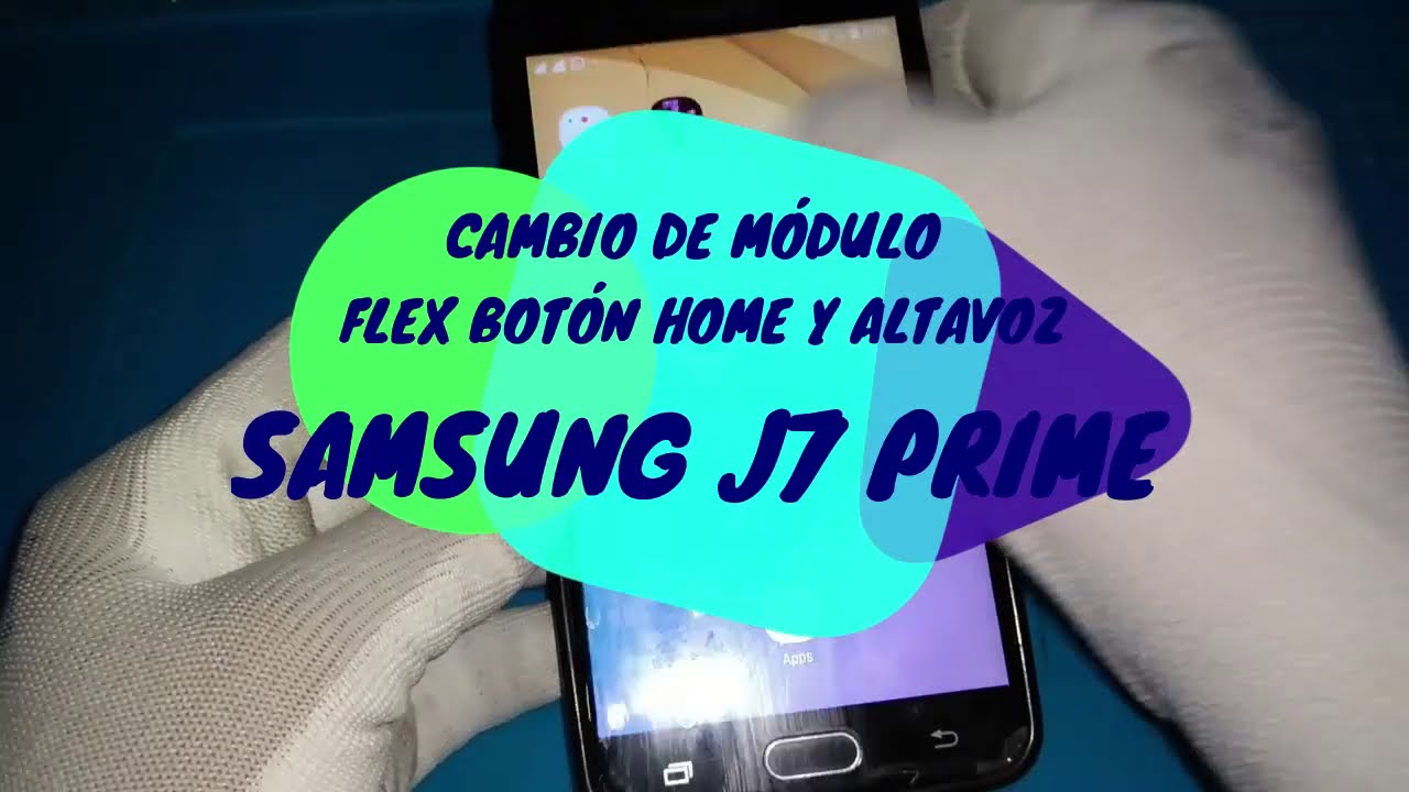 Cambio módulo, flex del botón home y altavoz de Samsung J7 Prime