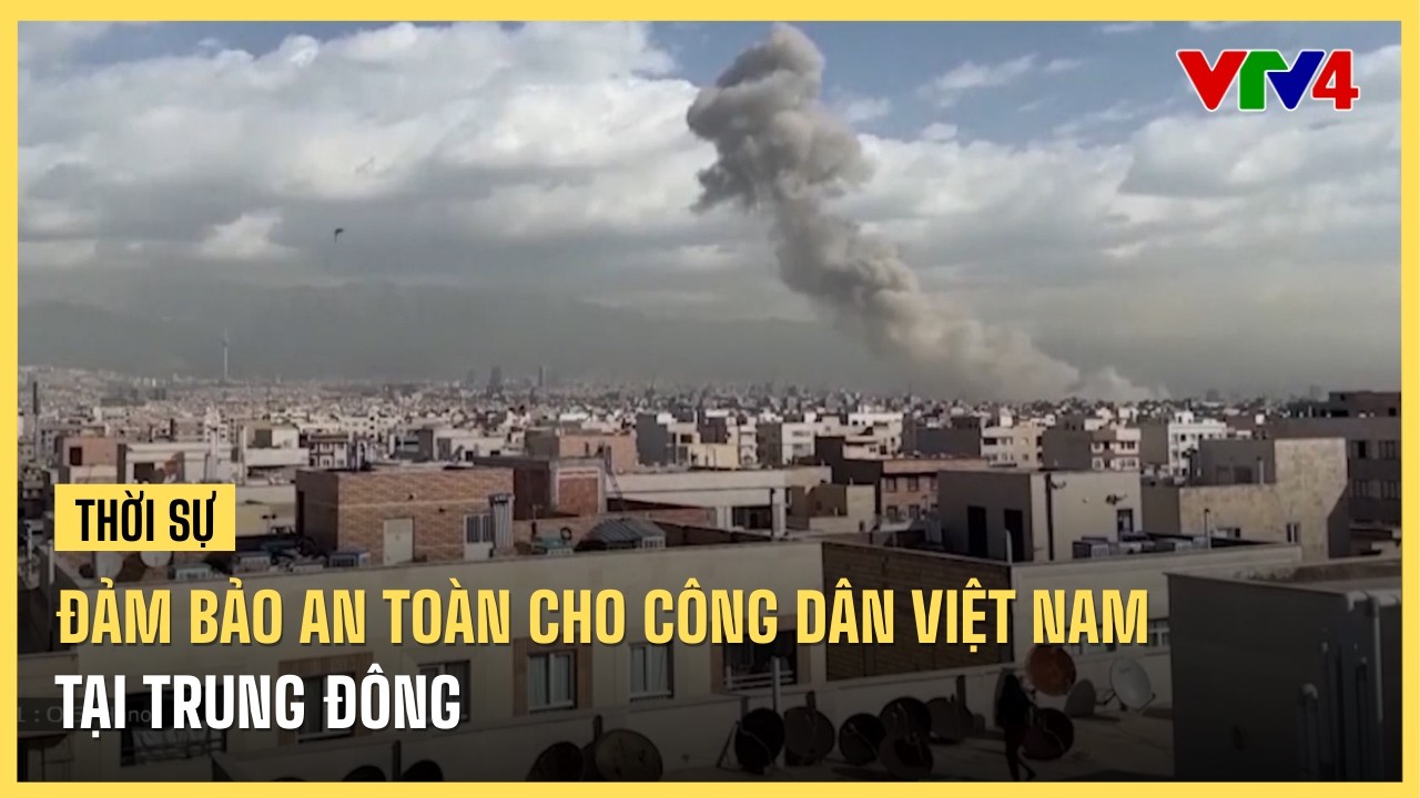 Đảm bảo an toàn cho công dân Việt Nam tại Trung Đông | VTV4