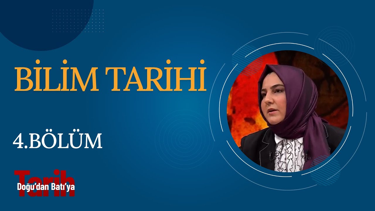 BİLİM TARİHİ - DOĞUDAN BATIYA TARİH (4. Bölüm)