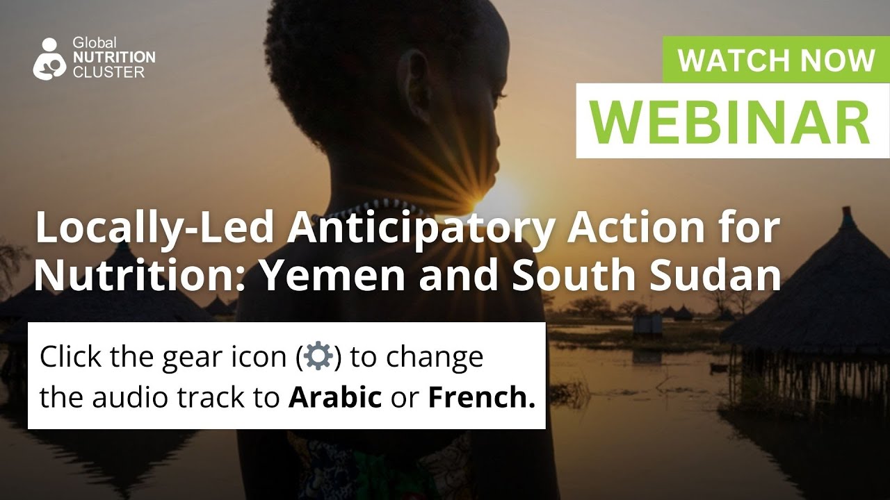 Locally-Led Anticipatory Action for Nutrition: Yemen and South Sudan | Expert Webinar [EN/FR/AR]