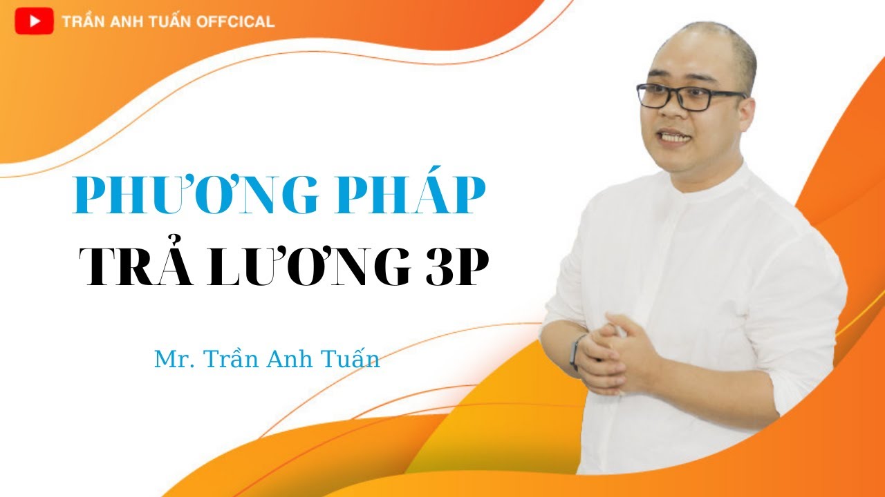 PHƯƠNG THỨC TRẢ LƯƠNG 3P | PHƯƠNG THỨC TRẢ LƯƠNG TRONG DOANH NGHIỆP | Trần Anh Tuấn CEO Việt Nam