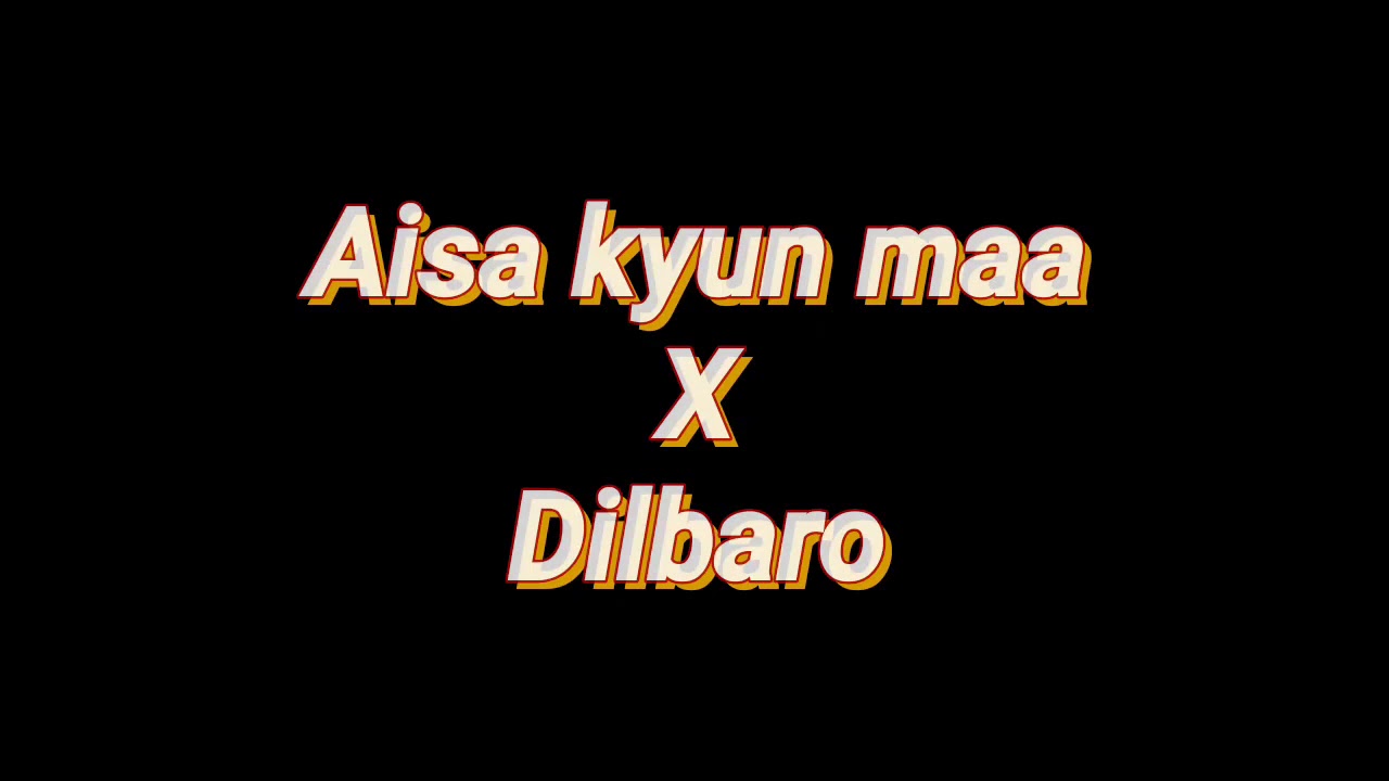 Aisa kyun maa -~- dilbaro✨❤️