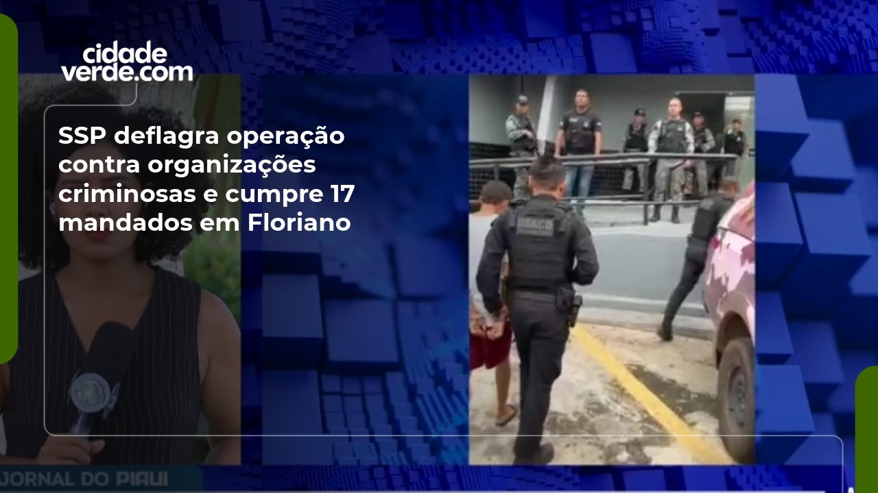 SSP deflagra operação contra organizações criminosas e cumpre 17 mandados em Floriano