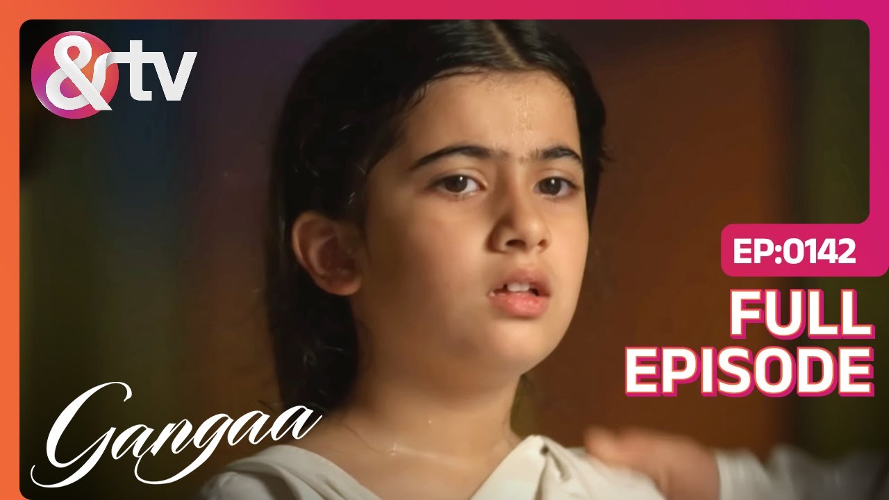 आखिर क्यों डर गई Ganga? | Gangaa | Full Ep 142 | @andtvchannel