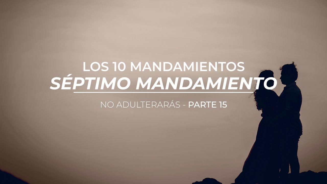 Séptimo Mandamiento: No Adulterarás - Parte 15