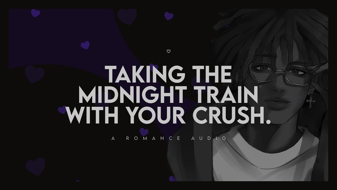 Taking The Midnight Train With Your Crush [M4F] [Playful] [Cute] [Friends to Lovers]