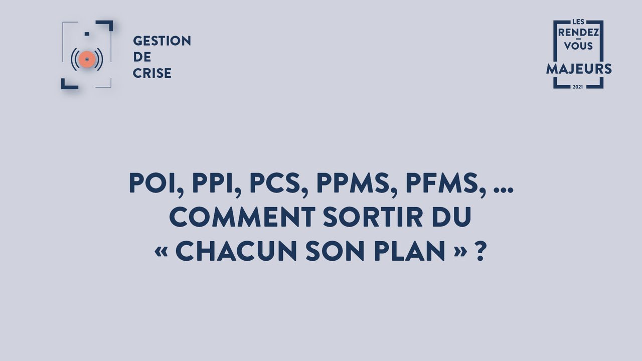 Débat T6   Gestion de crise POI, PPI, PCS, PPMS, PFMS, … Comment sortir du « chacun son plan »