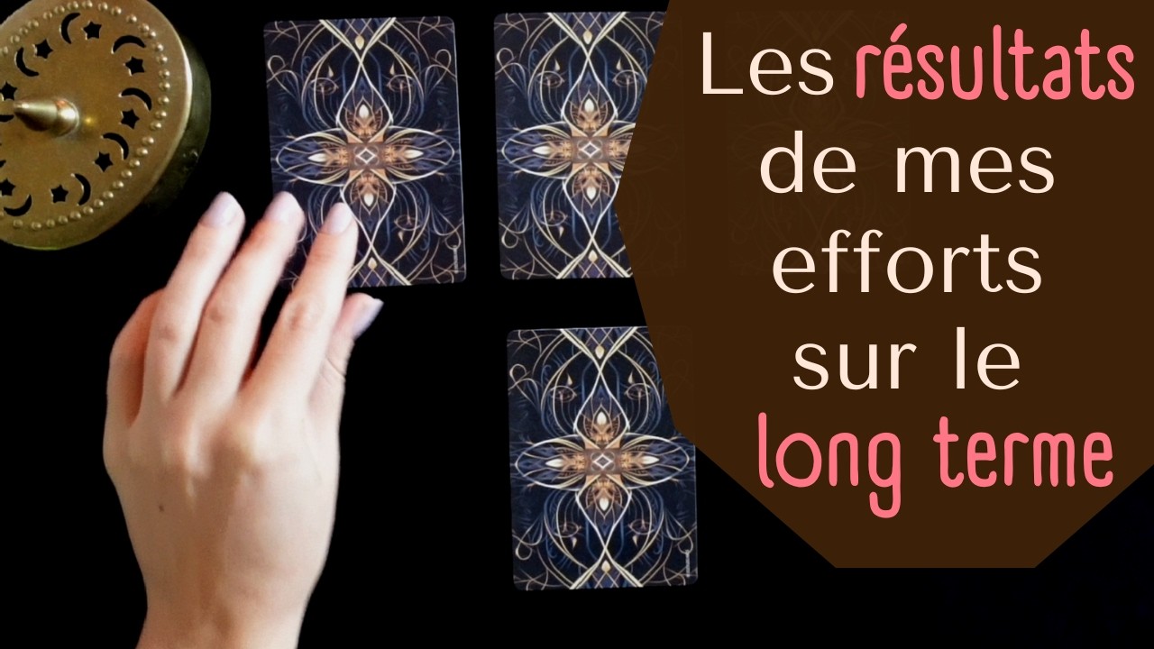 LES RESULTATS DE MES EFFORTS SUR LE LONG TERME - Tirage d'Oracle à choix