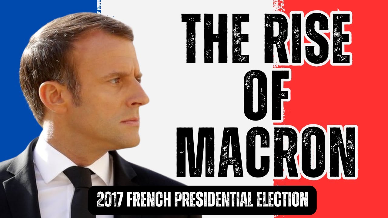 Rise of Macron: How a Political Outsider Shook France in 2017