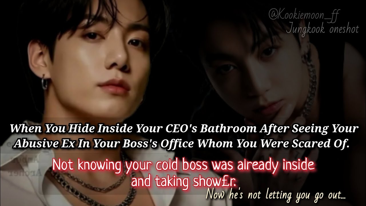 Jungkook ff | When You Hide Inside Your CEO's Bathroom After Seeing Your @busive Ex Whom You Scared.