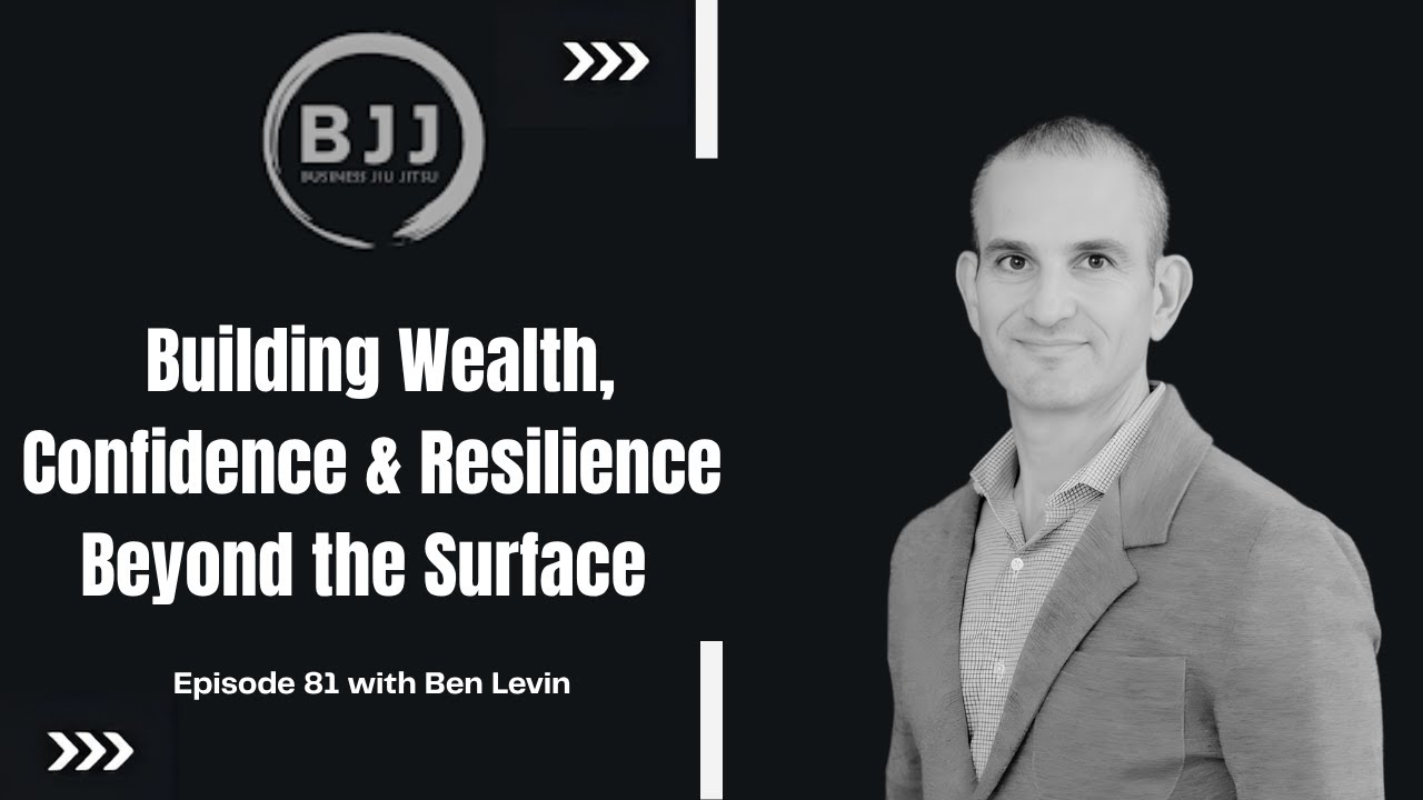 Ben Levin | Building Wealth, Confidence & Resilience Beyond the Surface | EP 81
