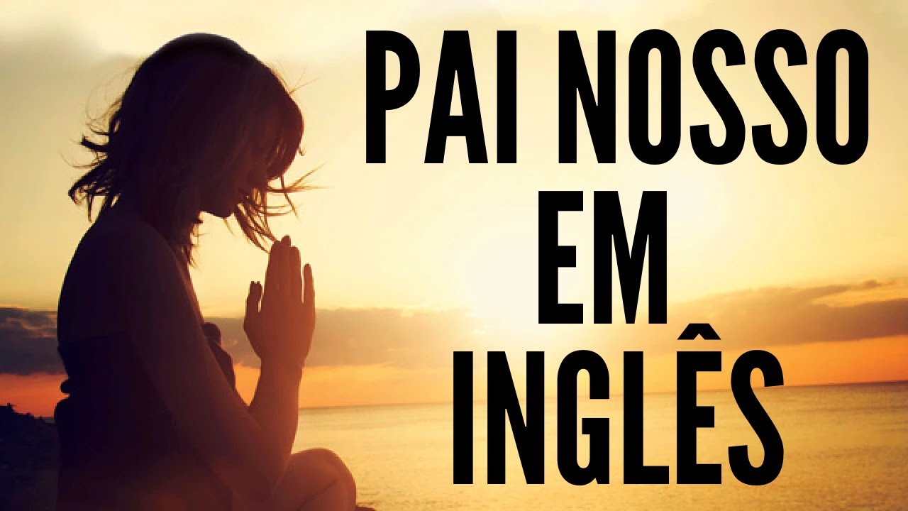 ORAÇÃO DO PAI NOSSO EM INGLÊS