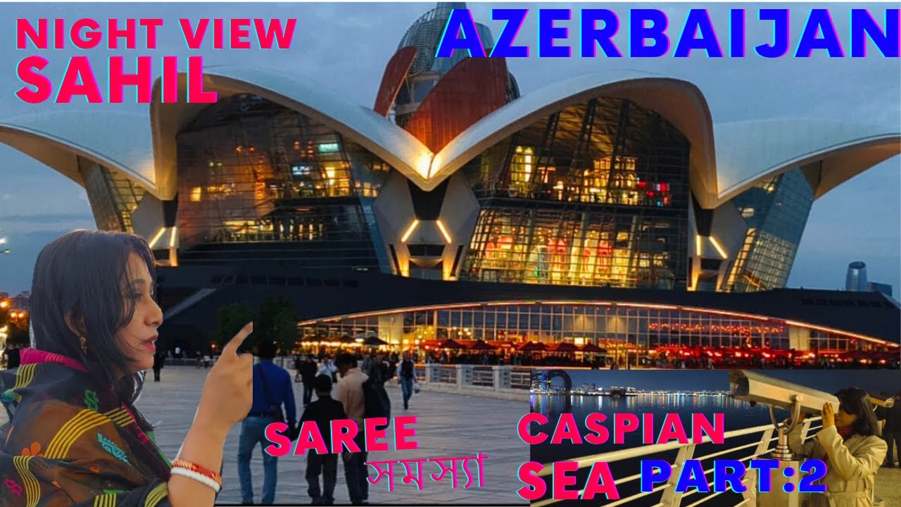 Azerbaijan দেশের মানুষের ধারণা  Indian Traditional Dress নিয়ে আর CASPIAN সমুদ্রের ধারে সন্ধ্যাভ্রমন।