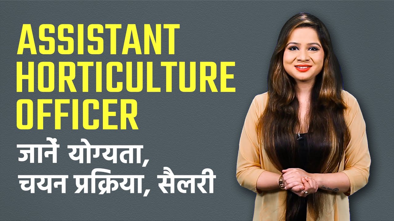 जानें Assistant Horticulture Officer के लिए क्या है योग्यता, चयन प्रक्रिया एवं सैलरी