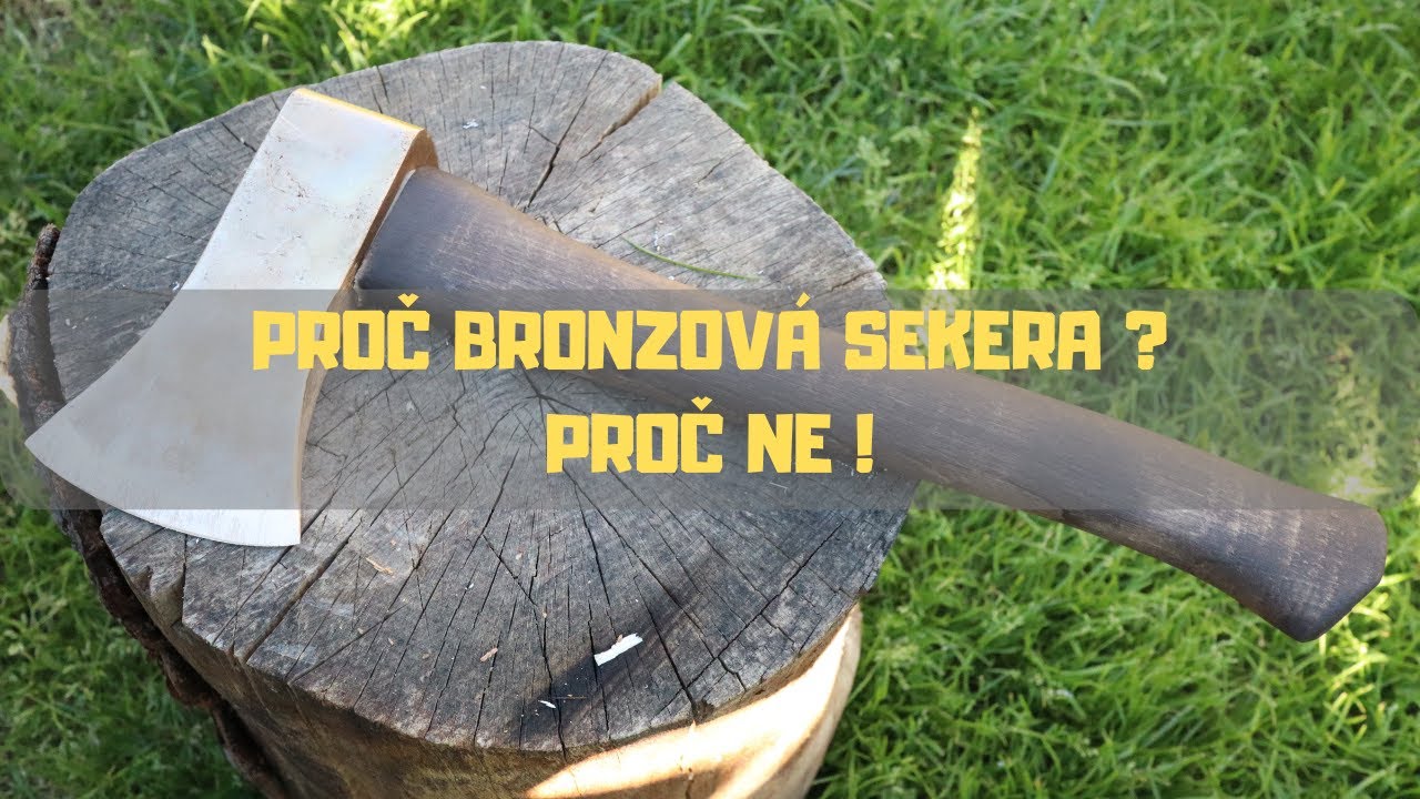 Bronzové nářadí díl 3. PROČ BRONZOVÁ SEKERA ? PROČ NE !