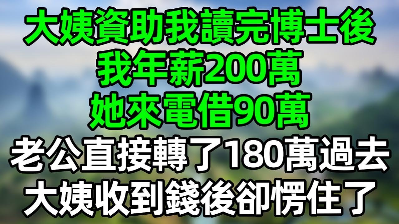 大姨資助我讀完博士後，我年薪200萬，她來電借90萬，老公直接轉了180萬過去，大姨收到錢後卻愣住了！#深夜淺讀 #夜讀人生 #大橘講故事  #情感故事 #講故事  #幸福生活