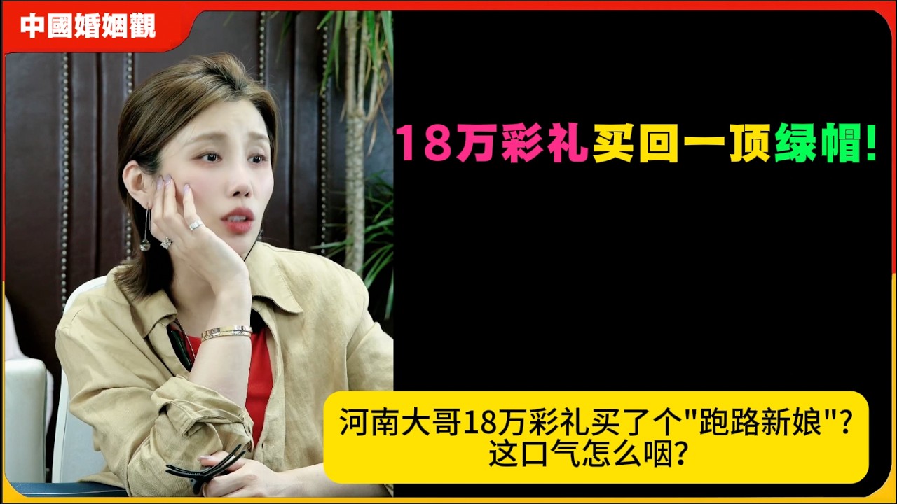 18万彩礼买回一顶绿帽!河南大哥18万彩礼买了个