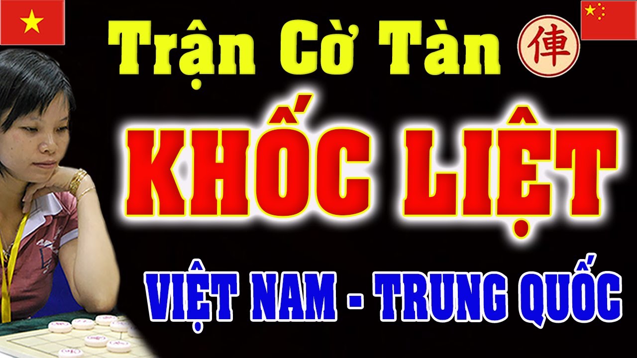 Trận Cờ Tàn KHỐC LIỆT Nhất Lịch Sử Cờ Tướng Việt Nam -Trung Quốc
