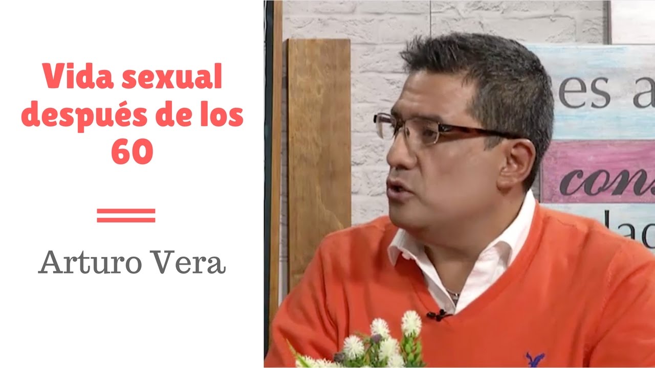 Vida sexual después de los 60 - Sexólogo Arturo Vera - #13