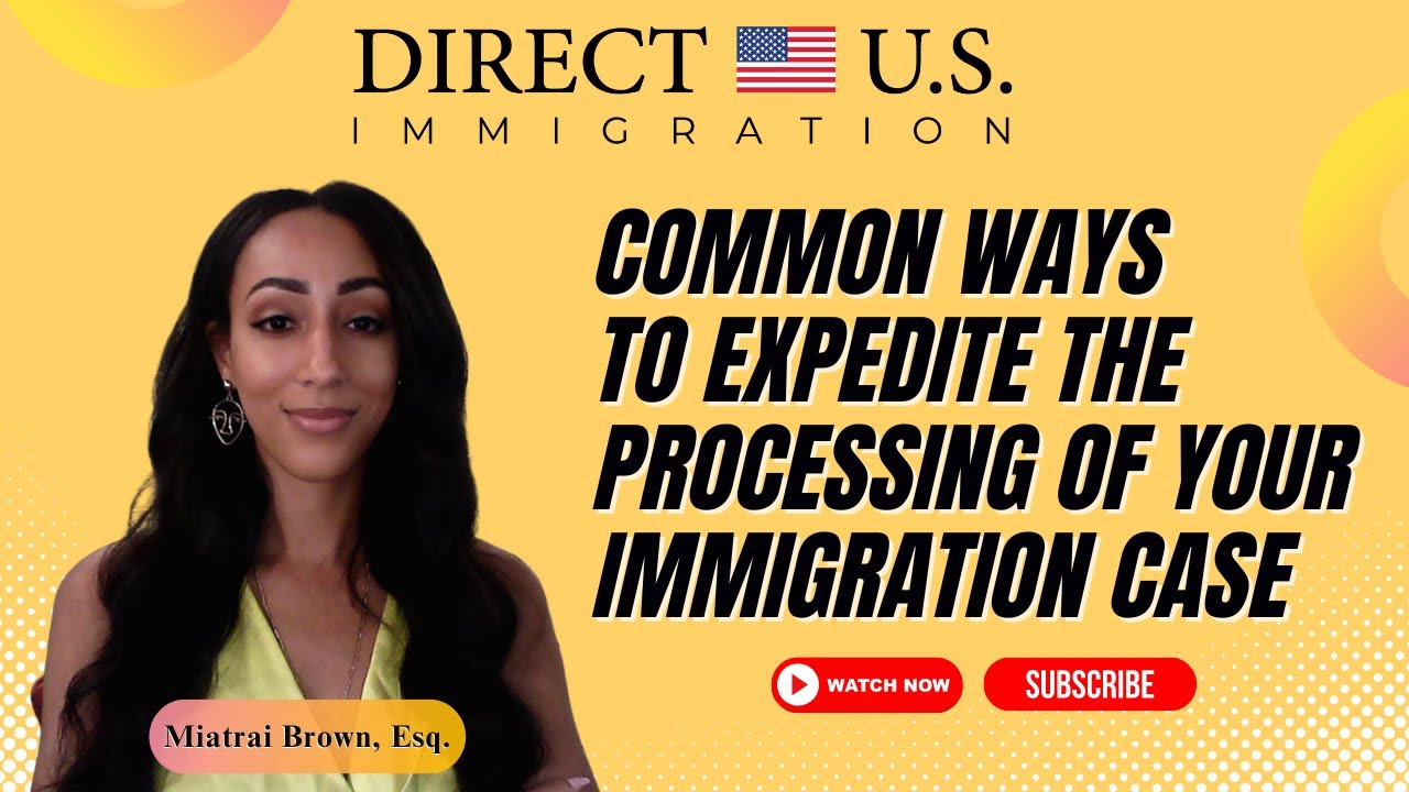 Common Ways to Expedite the Processing of Your Immigration Case | USA | Direct U.S. Immigration