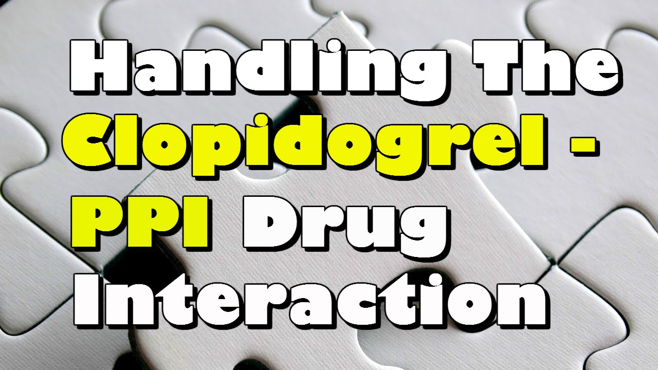Handling The Clopidogrel - Proton Pump Inhibitor (PPI) Drug Interaction