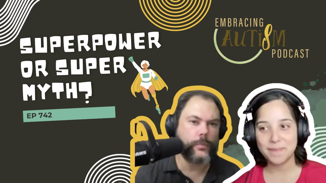 Embracing Autism Podcast - EP 742 - Superpower or Super Myth?