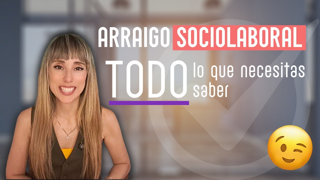 ARRAIGO SOCIOLABORAL BIEN EXPLICADO. TODO LO QUE NECESITAS SABER