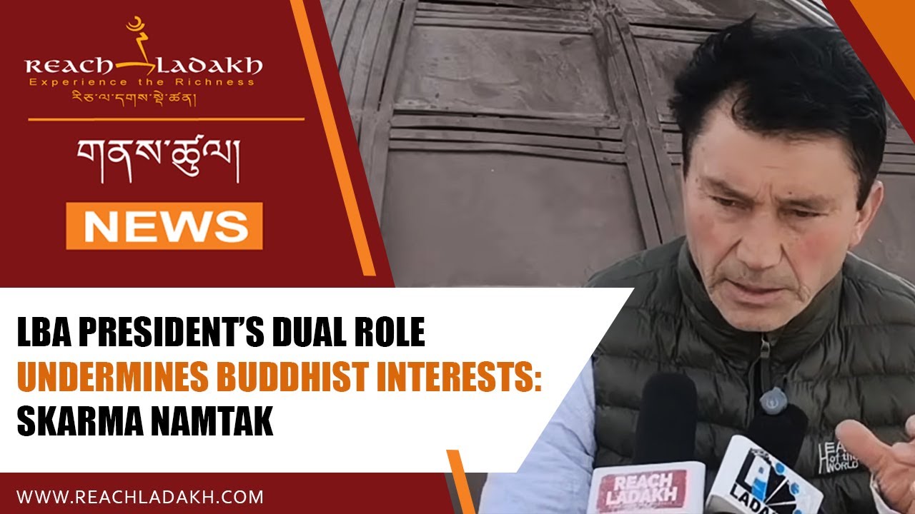 LBA President’s dual role undermines Buddhist interests: Skarma Namtak