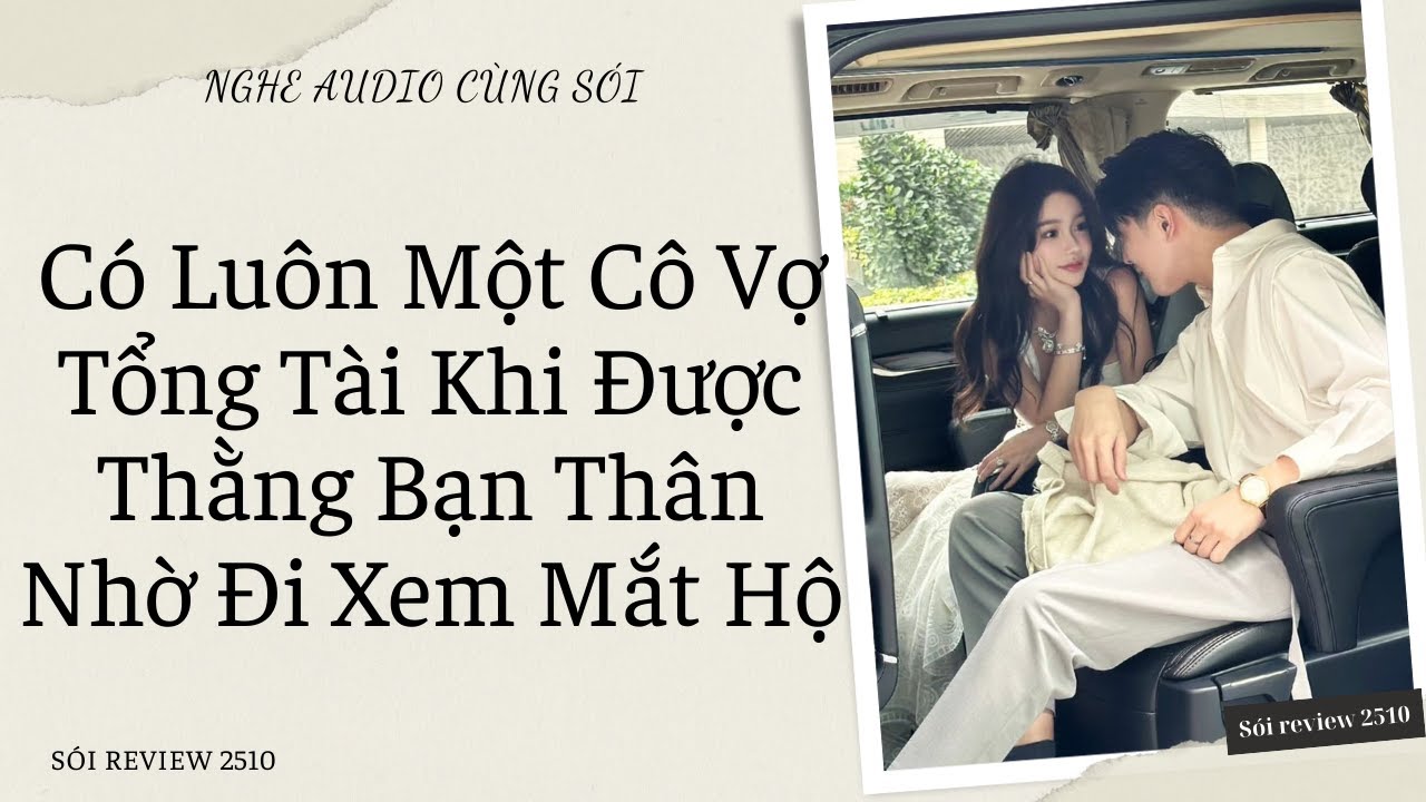 Có Luôn Một Cô Vợ Tổng Tài Khi Được Thằng Bạn Thân Nhờ Đi Xem Mắt Hộ - Sói Review 2510