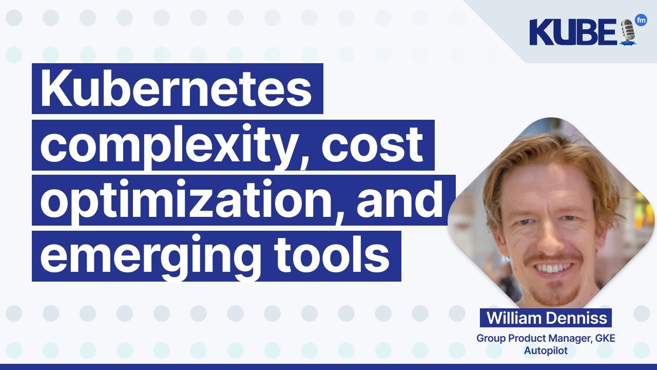 Сложность Kubernetes, оптимизация затрат и новые инструменты с Уильямом Деннисом | KubeFM