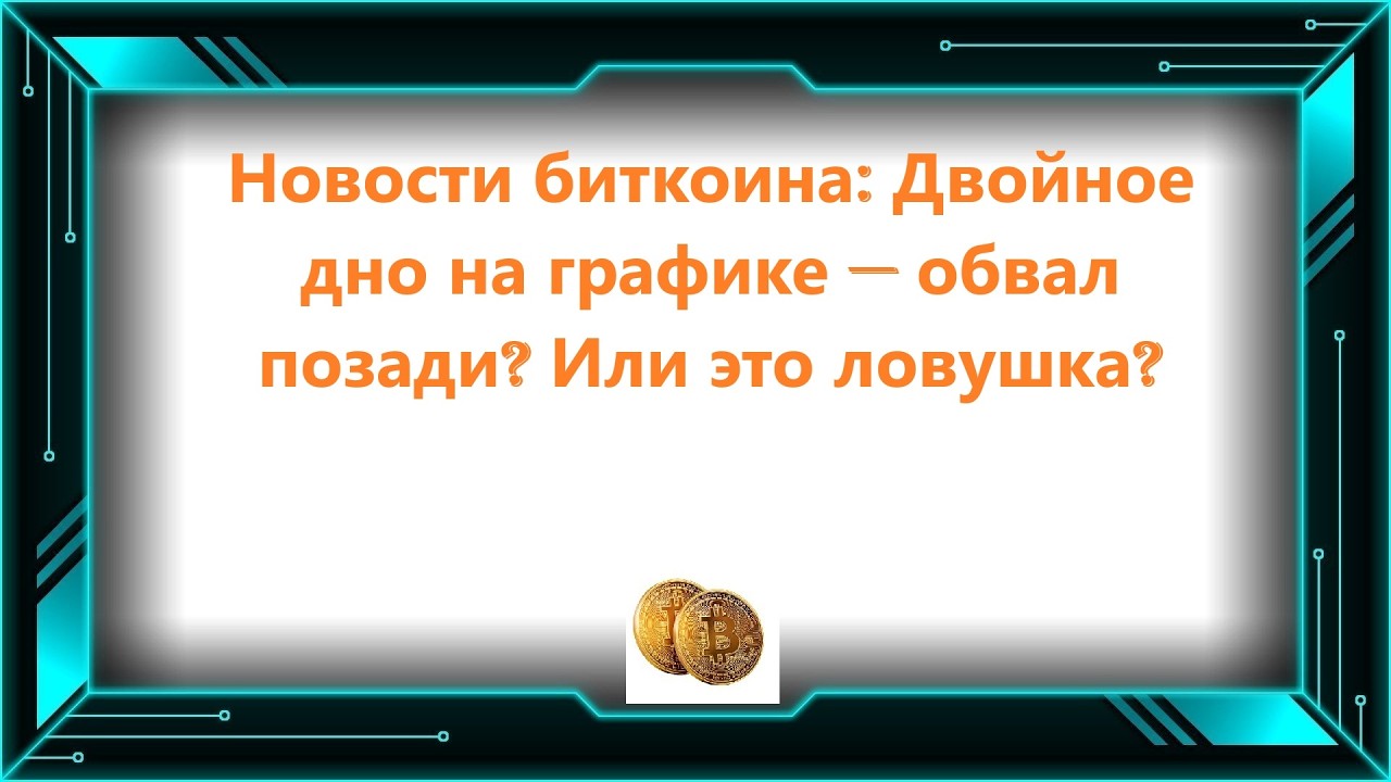 Новости биткоина: Двойное дно на графике — обвал позади? Или это ловушка?