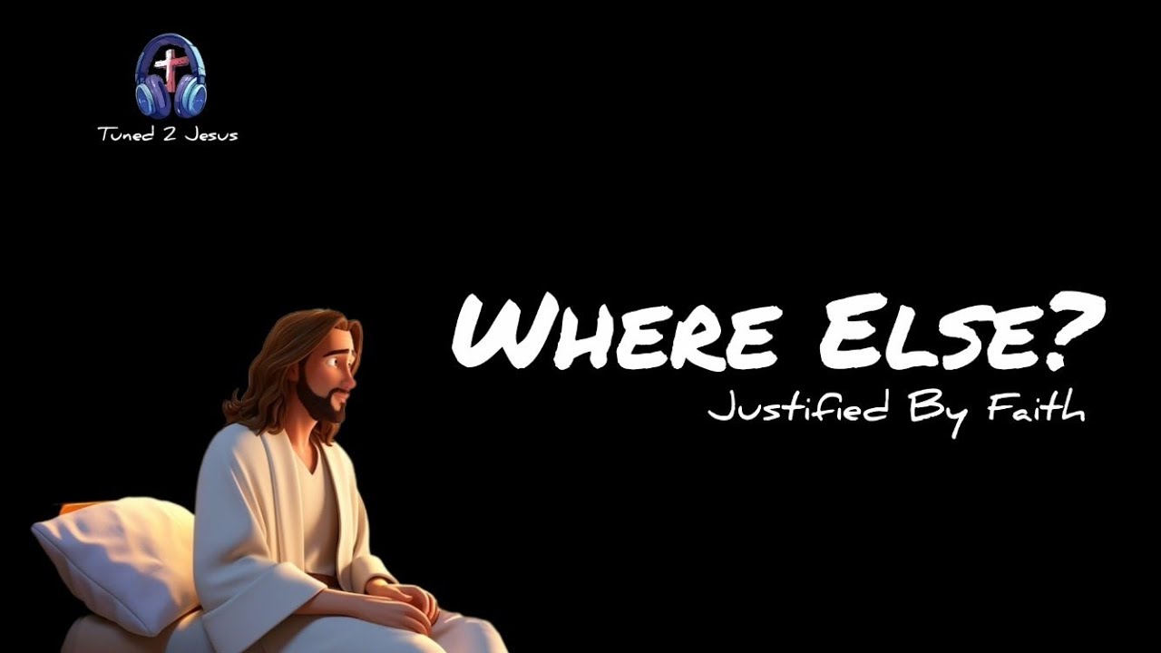 Where Else? | Justified By Faith