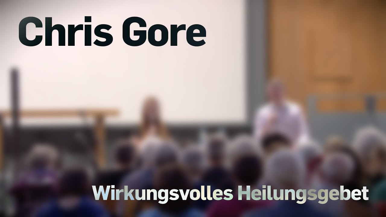 Wirkungsvolles Heilungsgebet (Predigt von Chris Gore)